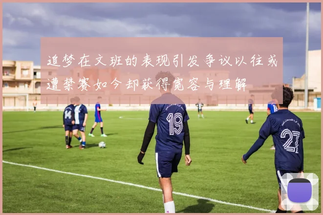 追梦在文班的表现引发争议以往或遭禁赛如今却获得宽容与理解